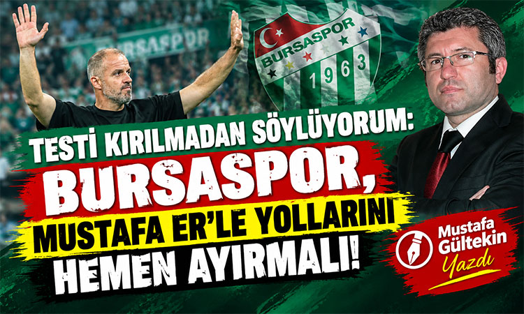 Bursaspor, Mustafa Er'le yollarını hemen ayırmalı!