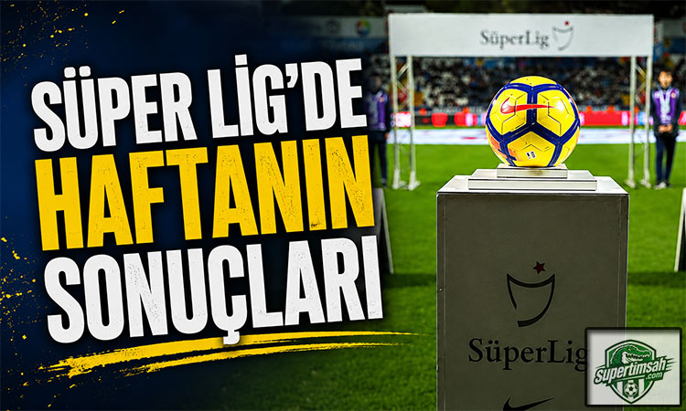 Süper Lig'de haftanın sonuçları!