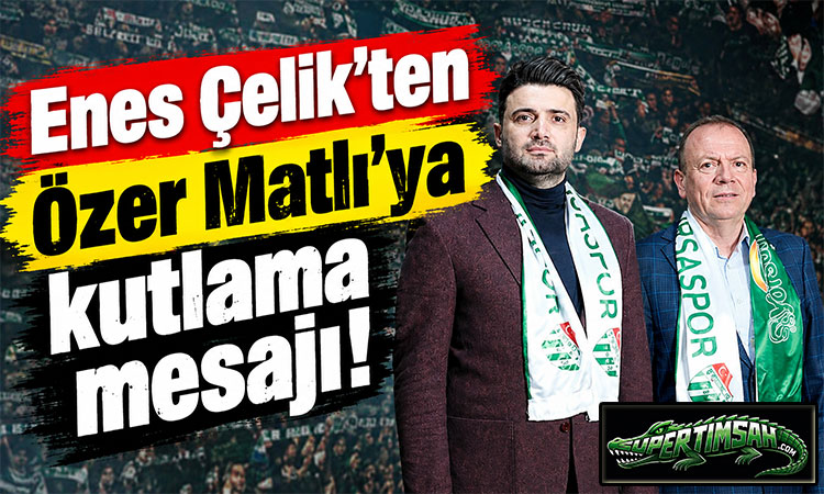 Enes Çelik'ten Özer Matlı’ya kutlama mesajı!